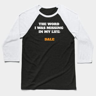 The word I was missing in my life: Dale Baseball T-Shirt